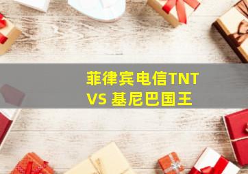 菲律宾电信TNT VS 基尼巴国王